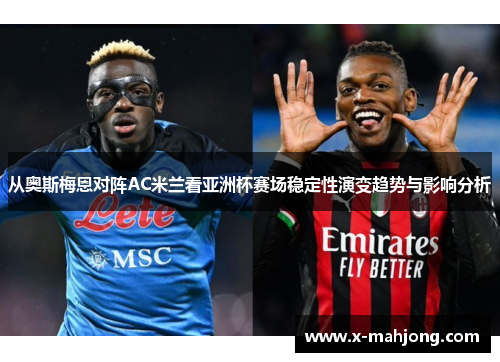 从奥斯梅恩对阵AC米兰看亚洲杯赛场稳定性演变趋势与影响分析